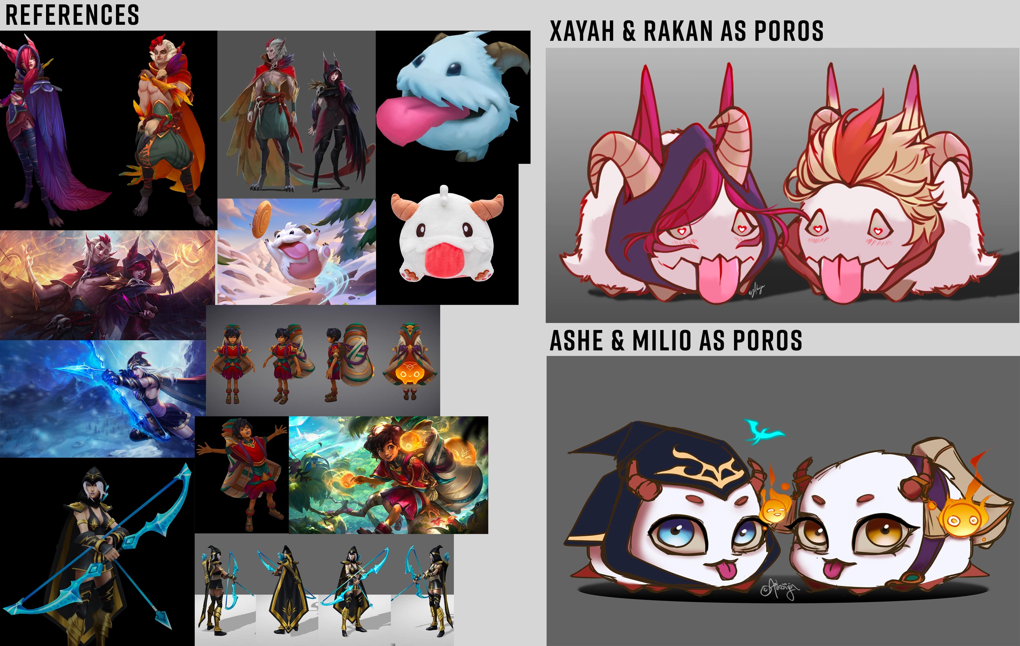 I wanted to study key features of champions and what made them so iconic that you could recognize them even in different forms (in this case; poros). For Xayah and Rakan, I found that the most iconic features of the lovebirds were their hair (and ears) and hoods as well as Xayah’s face markings. Even without the rest of the cape and feathers, we can distinguish the champions due to these 3 components. || As for Ashe and Milio, the key features were Ashe’s hood and hawkshot and Milio’s backpack and fire friends(or as he calls it, Fuemigos). In addition to this, I intentionally chose bot lane duos since poros are said to be “made of love” and bot lane is notorious for being labeled as the “couple lane”.